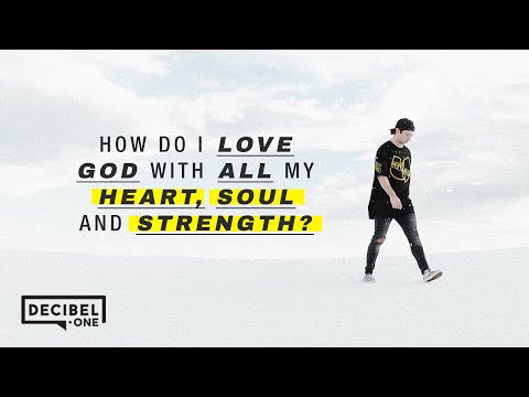 How do I love God with all my heart, soul and strength? 
