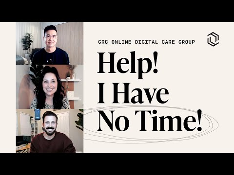 GRC Online Digital Care Group #10: Help! I Have No Time!