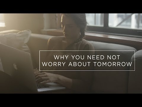 Why you need not worry about tomorrow 