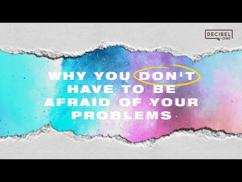 Why you don't have to be afraid of your problems 