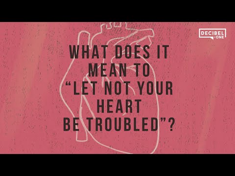 What does it mean to “let not your heart be troubled”? 