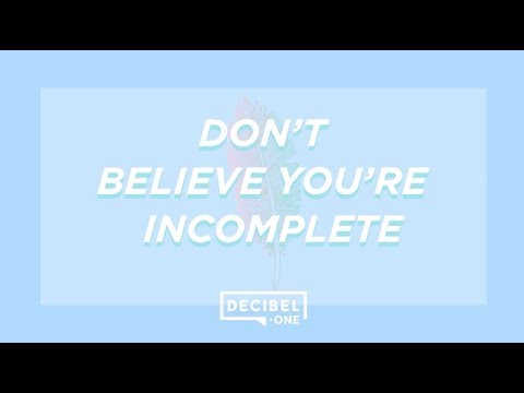 Don't believe you're incomplete 