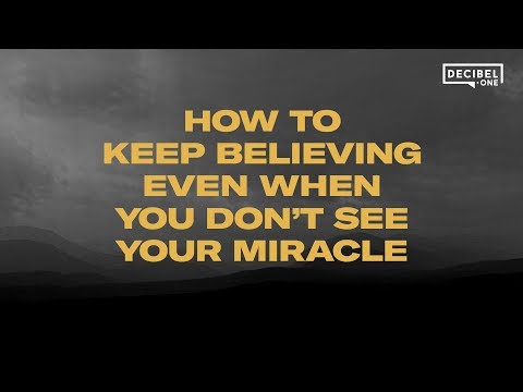 How to keep believing even when you don’t see your miracle 