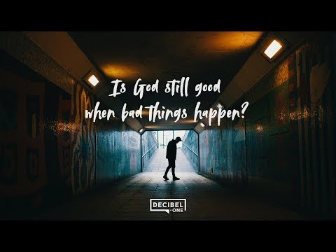 Is God still good when bad things happen? 