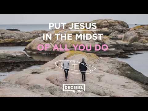 Put Jesus in the midst of all you do 