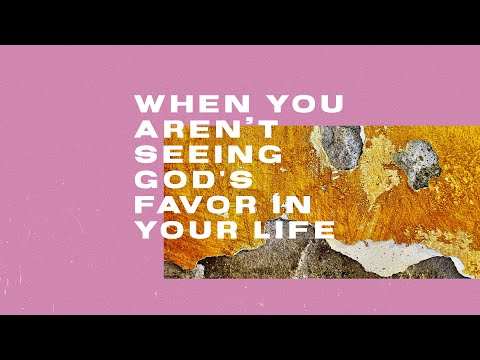 When you aren’t seeing God's favor in your life 